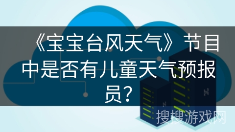 《宝宝台风天气》节目中是否有儿童天气预报员？