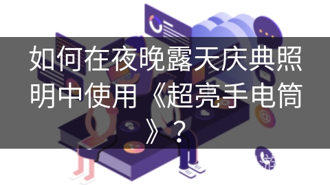 如何在夜晚露天庆典照明中使用《超亮手电筒》？