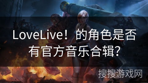 LoveLive！的角色是否有官方音乐合辑？