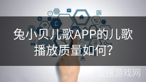 兔小贝儿歌APP的儿歌播放质量如何？