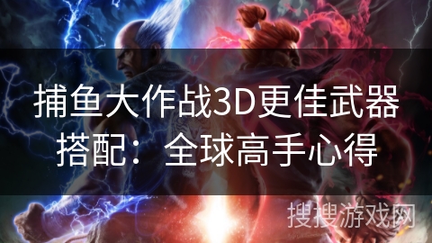 捕鱼大作战3D更佳武器搭配：全球高手心得