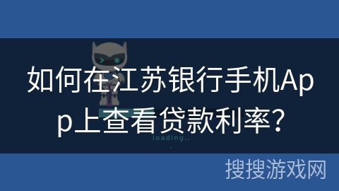 如何在江苏银行手机App上查看贷款利率？