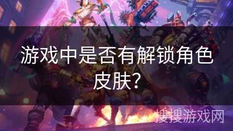 游戏中是否有解锁角色皮肤？