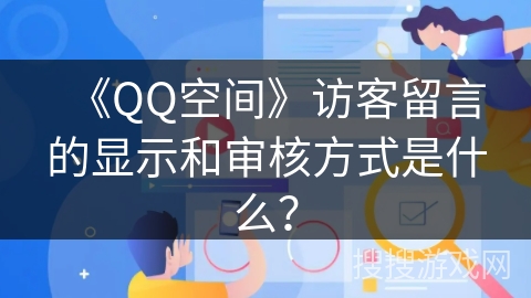 《QQ空间》访客留言的显示和审核方式是什么？