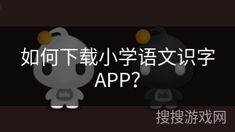 如何下载小学语文识字APP？