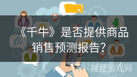 《千牛》是否提供商品销售预测报告？
