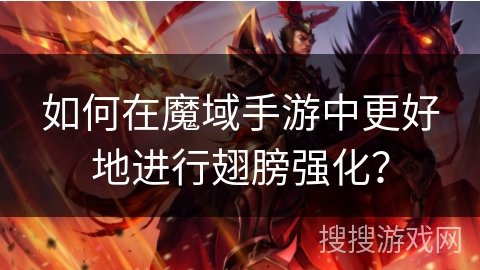 如何在魔域手游中更好地进行翅膀强化? 如何在魔域手游中更好地进行翅膀强化?