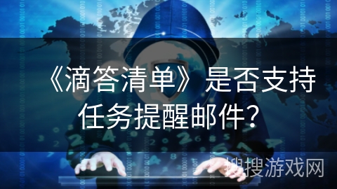 《滴答清单》是否支持任务提醒邮件? 《滴答清单》是否支持任务提醒邮件?