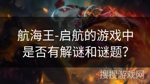 航海王-启航的游戏中是否有解谜和谜题? 航海王-启航的游戏中是否有解谜和谜题?