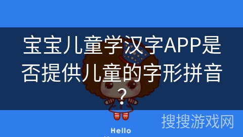 宝宝儿童学汉字APP是否提供儿童的字形拼音？