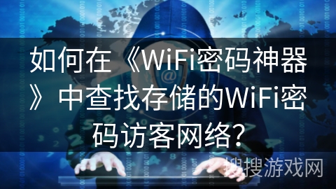 如何在《WiFi密码神器》中查找存储的WiFi密码访客网络？