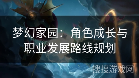 梦幻家园：角色成长与职业发展路线规划