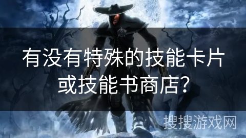 有没有特殊的技能卡片或技能书商店？
