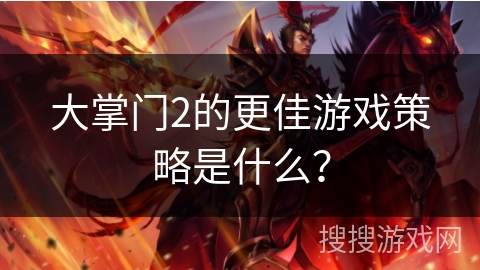 大掌门2的更佳游戏策略是什么？