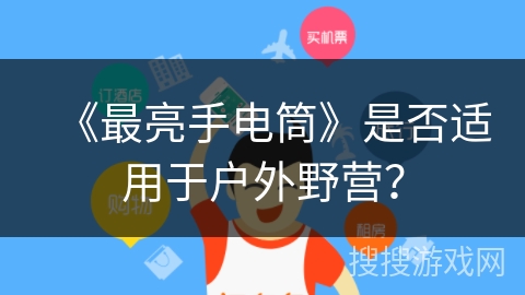 《最亮手电筒》是否适用于户外野营？