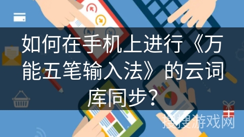 如何在手机上进行《万能五笔输入法》的云词库同步？