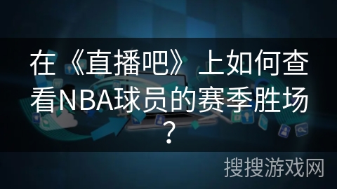 在《直播吧》上如何查看NBA球员的赛季胜场? 在《直播吧》上如何查看NBA球员的赛季胜场?