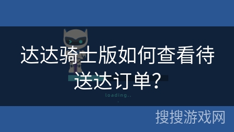 达达骑士版如何查看待送达订单？