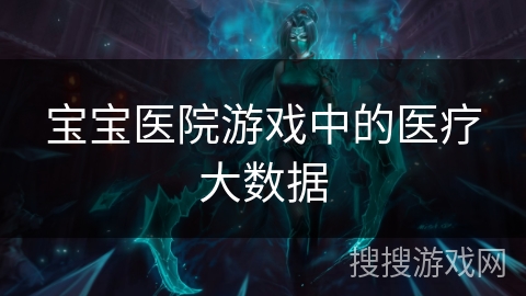 宝宝医院游戏中的医疗大数据