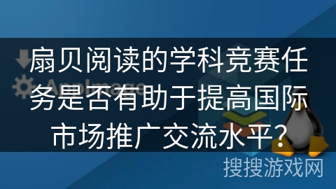 扇贝阅读的学科竞赛任务是否有助于提高国际市场推广交流水平？