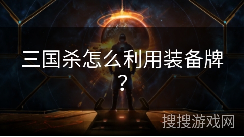 三国杀怎么利用装备牌？