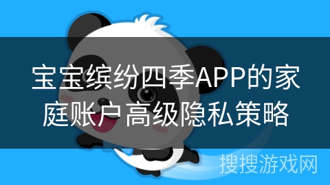 宝宝缤纷四季APP的家庭账户高级隐私策略