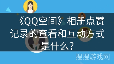 《QQ空间》相册点赞记录的查看和互动方式是什么？