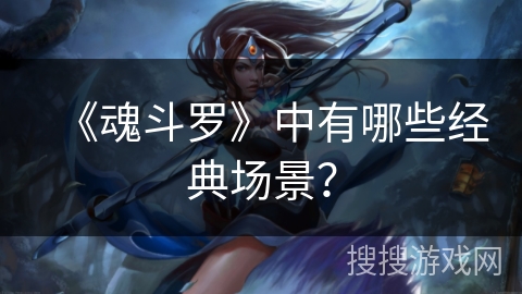 《魂斗罗》中有哪些经典场景？