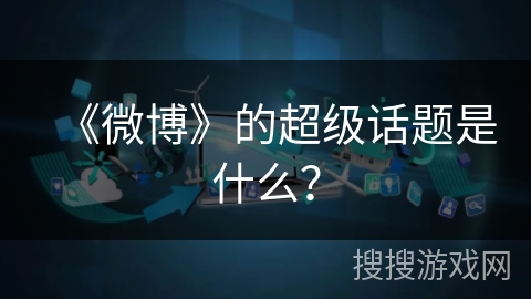 《微博》的超级话题是什么？