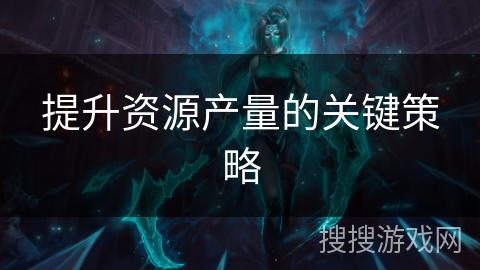 提升资源产量的关键策略