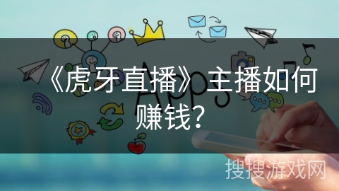 《虎牙直播》主播如何赚钱？