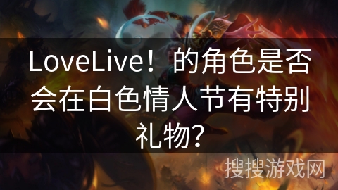 LoveLive！的角色是否会在白色情人节有特别礼物？