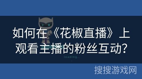 如何在《花椒直播》上观看主播的粉丝互动？