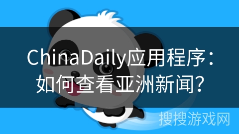 ChinaDaily应用程序：如何查看亚洲新闻？