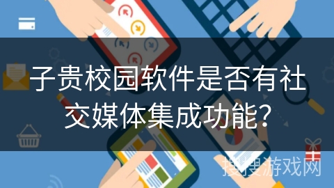 子贵校园软件是否有社交媒体集成功能？