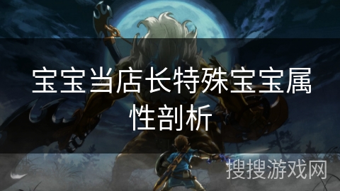 宝宝当店长特殊宝宝属性剖析