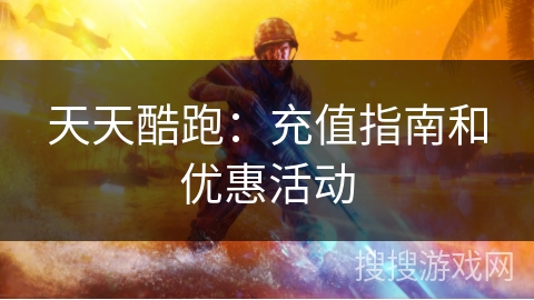 天天酷跑：充值指南和优惠活动