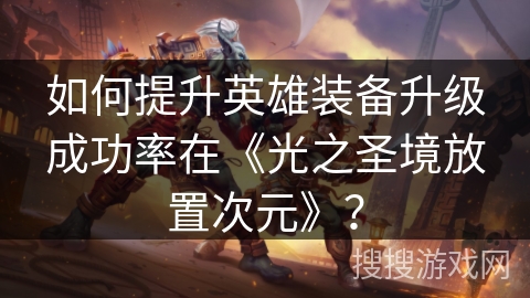 如何提升英雄装备升级成功率在《光之圣境放置次元》？