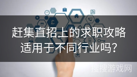 赶集直招上的求职攻略适用于不同行业吗？