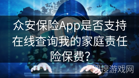 众安保险App是否支持在线查询我的家庭责任险保费？