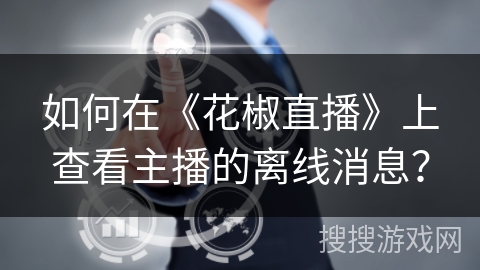 如何在《花椒直播》上查看主播的离线消息？