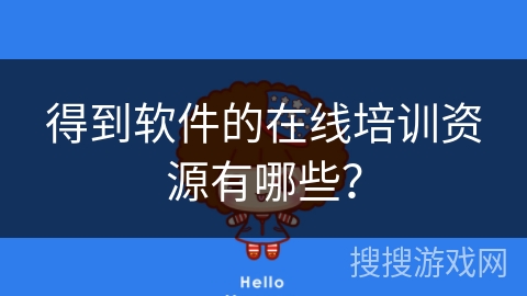 得到软件的在线培训资源有哪些？