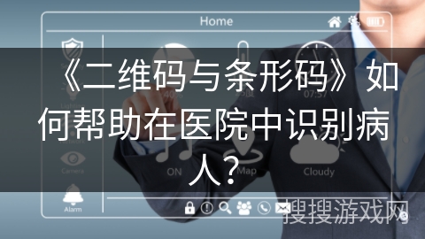 《二维码与条形码》如何帮助在医院中识别病人？