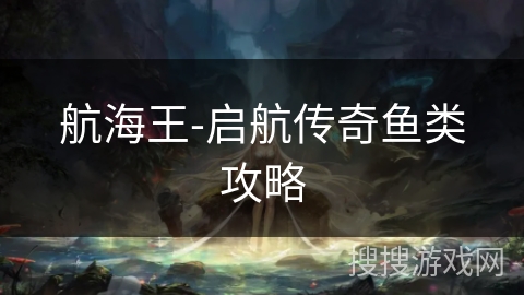 航海王-启航传奇鱼类攻略