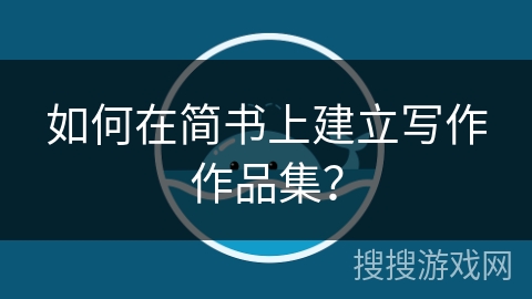 如何在简书上建立写作作品集？