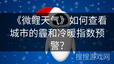 《微鲤天气》如何查看城市的霾和冷暖指数预警？