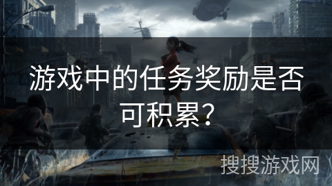 游戏中的任务奖励是否可积累？