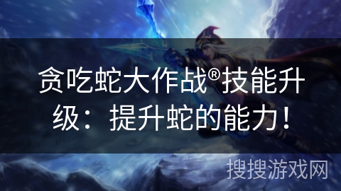 贪吃蛇大作战®技能升级：提升蛇的能力！