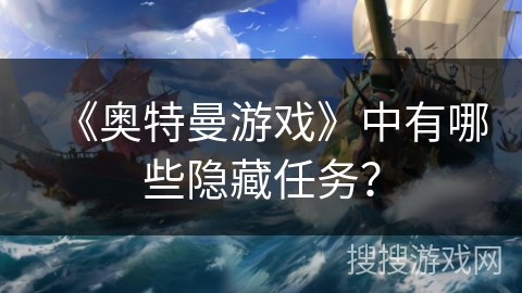 《奥特曼游戏》中有哪些隐藏任务？