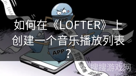 如何在《LOFTER》上创建一个音乐播放列表？